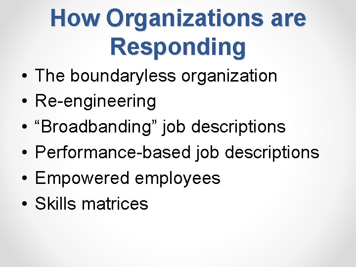 How Organizations are Responding • • • The boundaryless organization Re-engineering “Broadbanding” job descriptions