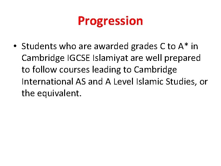 Progression • Students who are awarded grades C to A* in Cambridge IGCSE Islamiyat