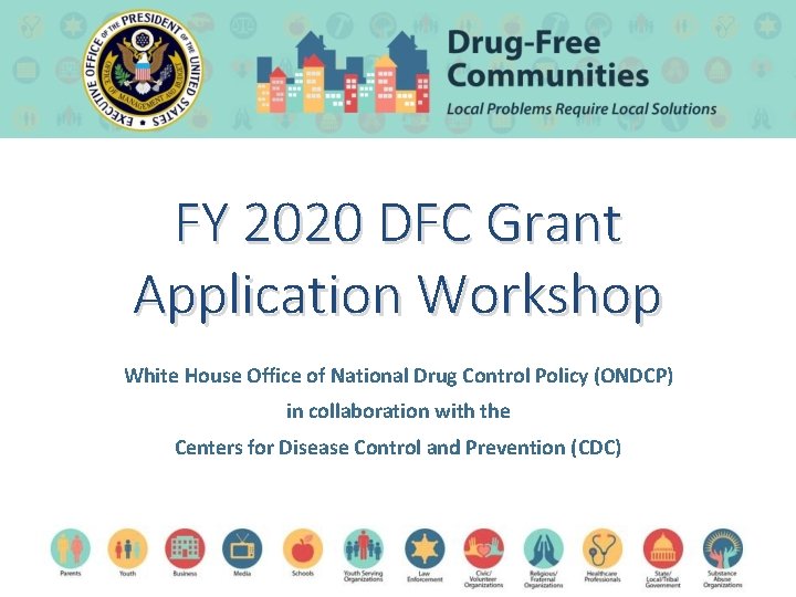 FY 2020 Drug Free Communities Grant Application Workshop FY 2020 DFC Grant Application Workshop