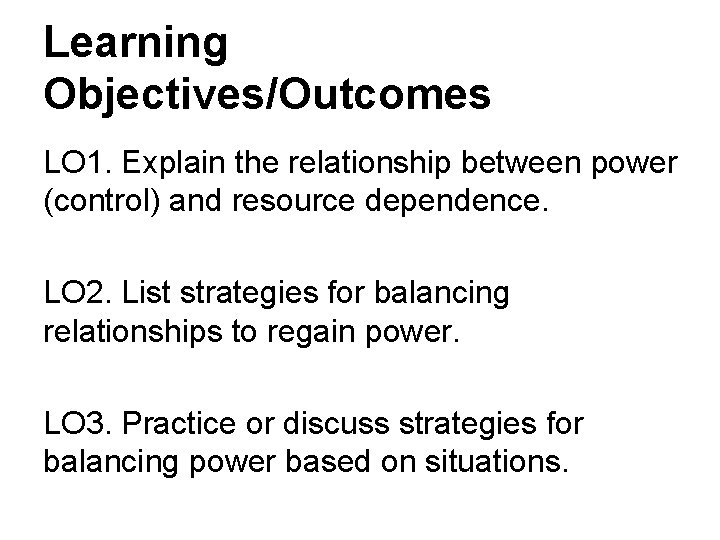 Learning Objectives/Outcomes LO 1. Explain the relationship between power (control) and resource dependence. LO