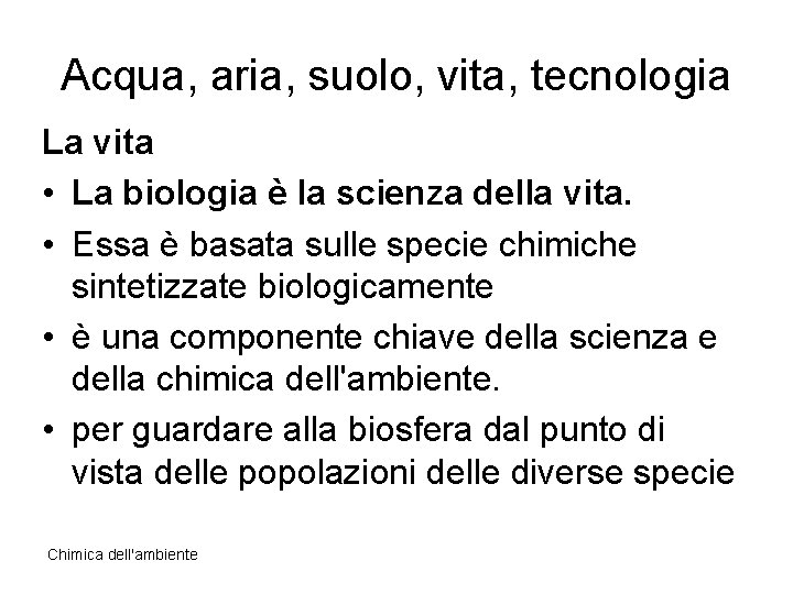 Acqua, aria, suolo, vita, tecnologia La vita • La biologia è la scienza della