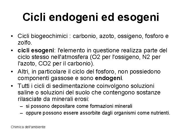 Cicli endogeni ed esogeni • Cicli biogeochimici : carbonio, azoto, ossigeno, fosforo e zolfo.