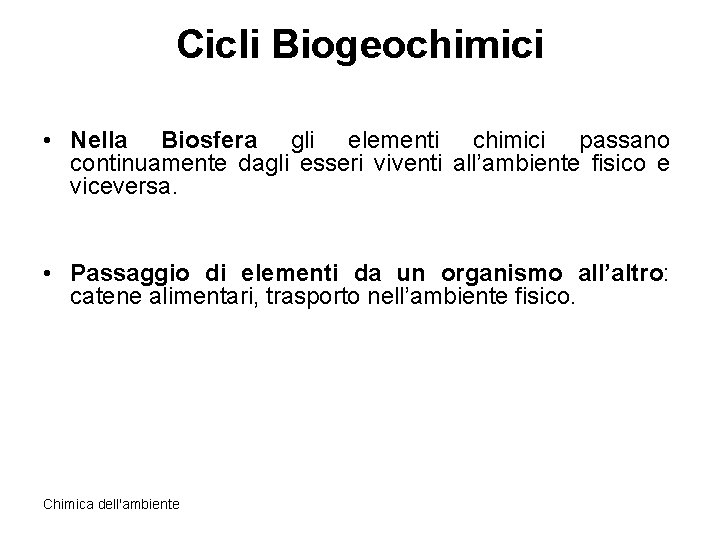 Cicli Biogeochimici • Nella Biosfera gli elementi chimici passano continuamente dagli esseri viventi all’ambiente