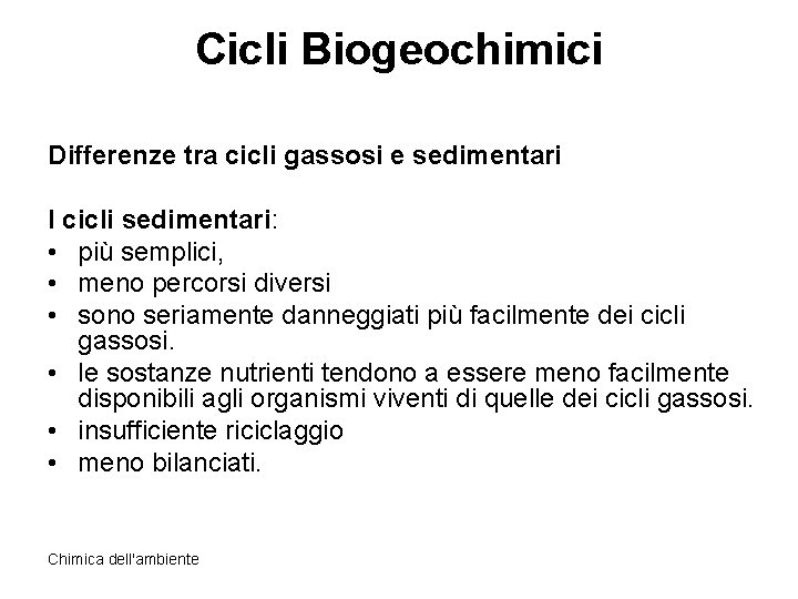 Cicli Biogeochimici Differenze tra cicli gassosi e sedimentari I cicli sedimentari: • più semplici,