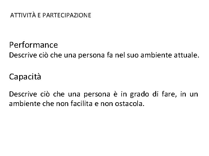 ATTIVITÀ E PARTECIPAZIONE Performance Descrive ciò che una persona fa nel suo ambiente attuale.