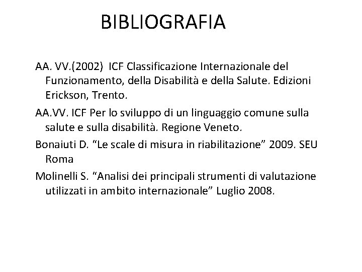 BIBLIOGRAFIA AA. VV. (2002) ICF Classificazione Internazionale del Funzionamento, della Disabilità e della Salute.