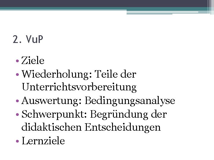 2. Vu. P • Ziele • Wiederholung: Teile der Unterrichtsvorbereitung • Auswertung: Bedingungsanalyse •