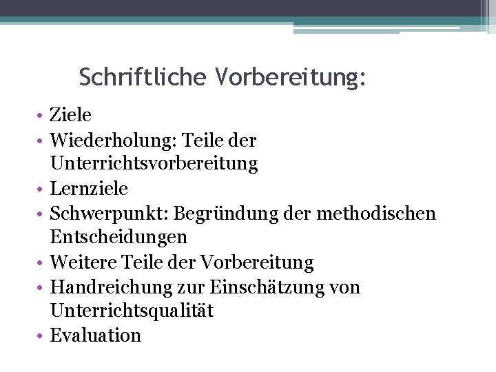 Schriftliche Vorbereitung: • Ziele • Wiederholung: Teile der Unterrichtsvorbereitung • Lernziele • Schwerpunkt: Begründung