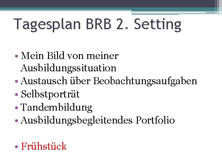 Tagesplan BRB 2. Setting • Mein Bild von meiner Ausbildungssituation • Austausch über Beobachtungsaufgaben