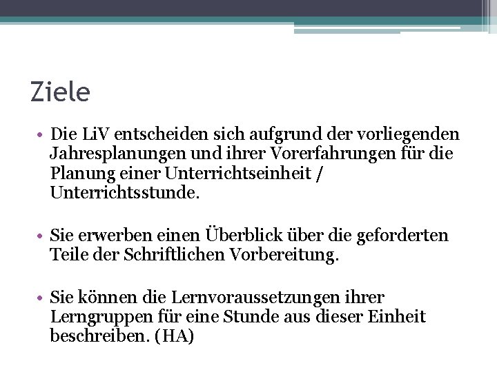 Ziele • Die Li. V entscheiden sich aufgrund der vorliegenden Jahresplanungen und ihrer Vorerfahrungen