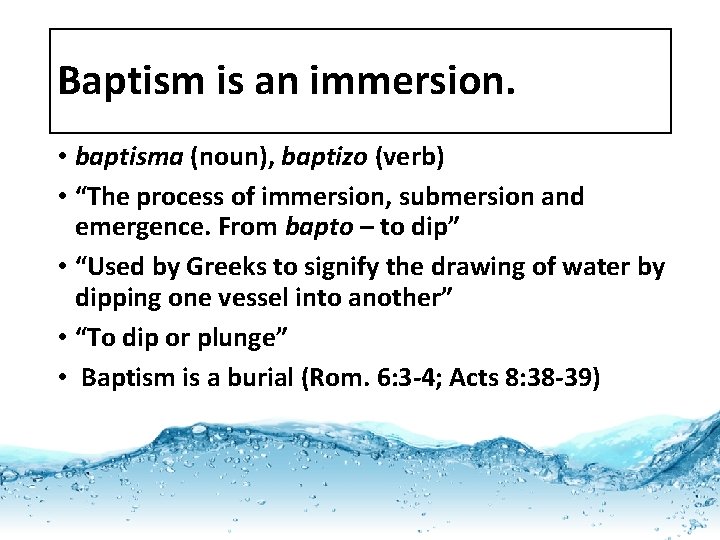 Baptism is an immersion. • baptisma (noun), baptizo (verb) • “The process of immersion,