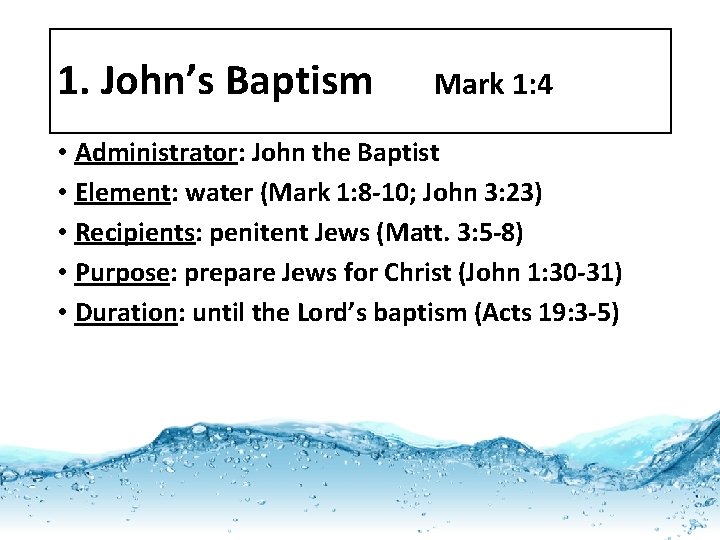 1. John’s Baptism Mark 1: 4 • Administrator: John the Baptist • Element: water