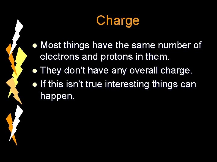 Charge Most things have the same number of electrons and protons in them. l