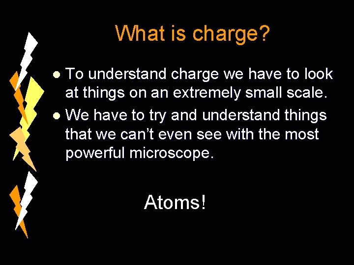 What is charge? To understand charge we have to look at things on an