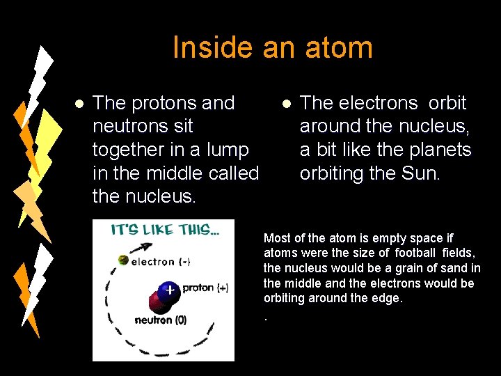 Inside an atom l The protons and neutrons sit together in a lump in