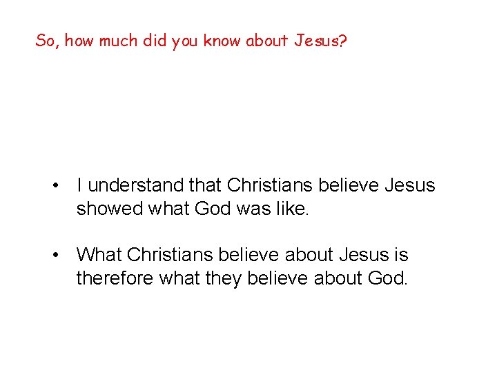 So, how much did you know about Jesus? • I understand that Christians believe