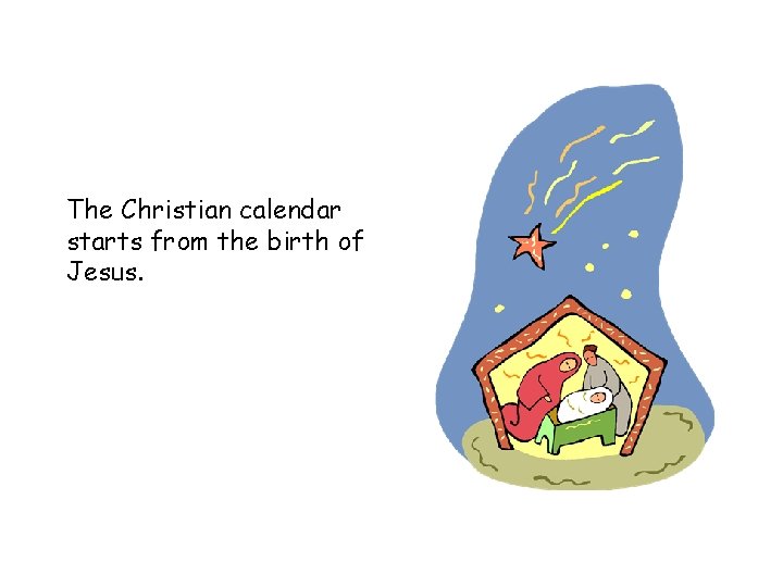 The Christian calendar starts from the birth of Jesus. 