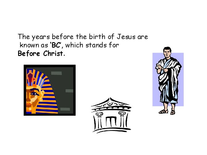 The years before the birth of Jesus are known as ‘BC’, which stands for