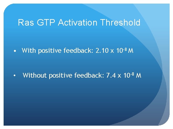 Ras GTP Activation Threshold • With positive feedback: 2. 10 x 10 -8 M