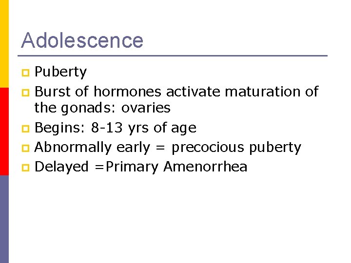 Adolescence Puberty p Burst of hormones activate maturation of the gonads: ovaries p Begins: