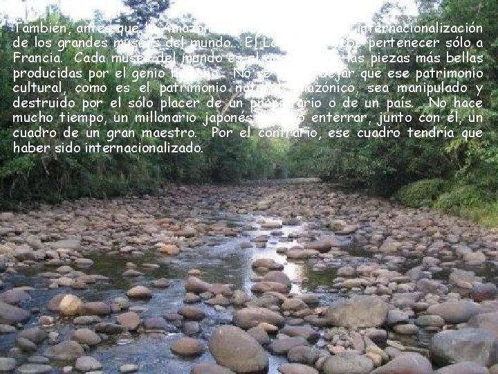 También, antes que la Amazonía, me gustaría ver la internacionalización de los grandes museos