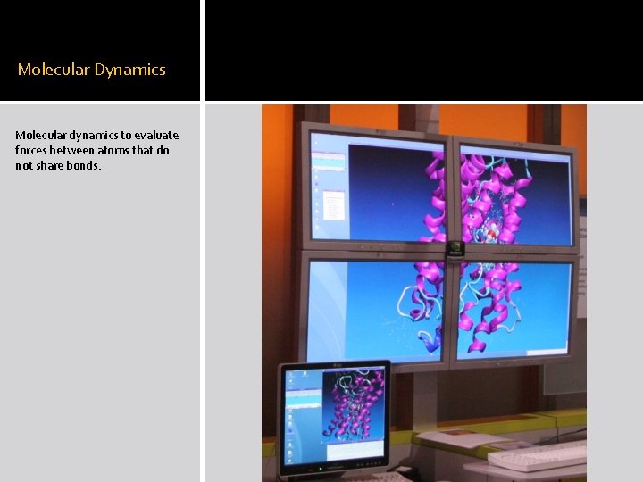 Molecular Dynamics Molecular dynamics to evaluate forces between atoms that do not share bonds.