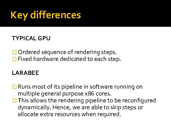 Key differences TYPICAL GPU � Ordered sequence of rendering steps. � Fixed hardware dedicated