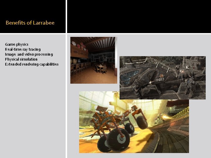 Benefits of Larrabee Game physics Real-time ray tracing Image and video processing Physical simulation