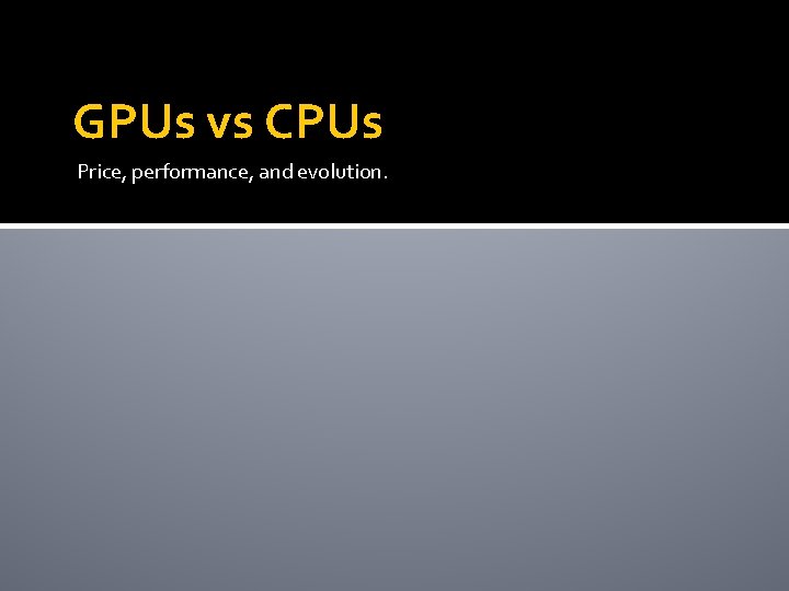 GPUs vs CPUs Price, performance, and evolution. 