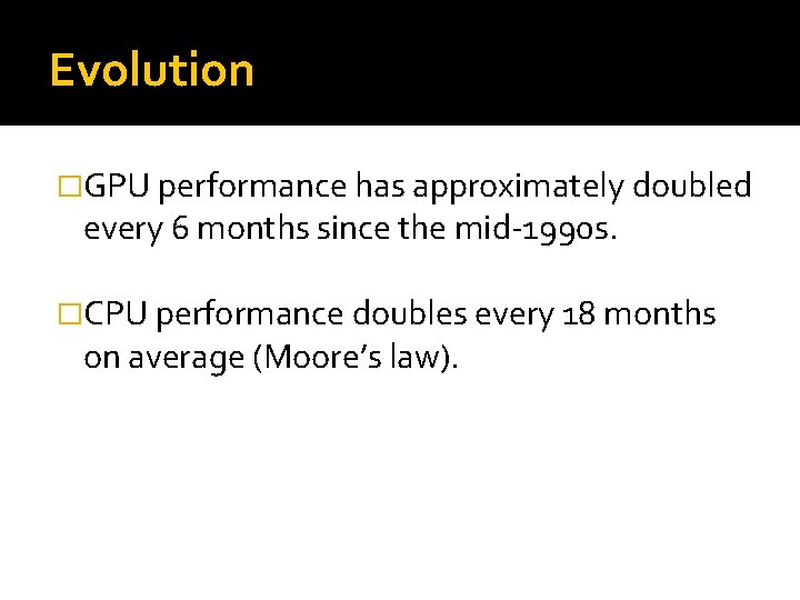 Evolution �GPU performance has approximately doubled every 6 months since the mid-1990 s. �CPU