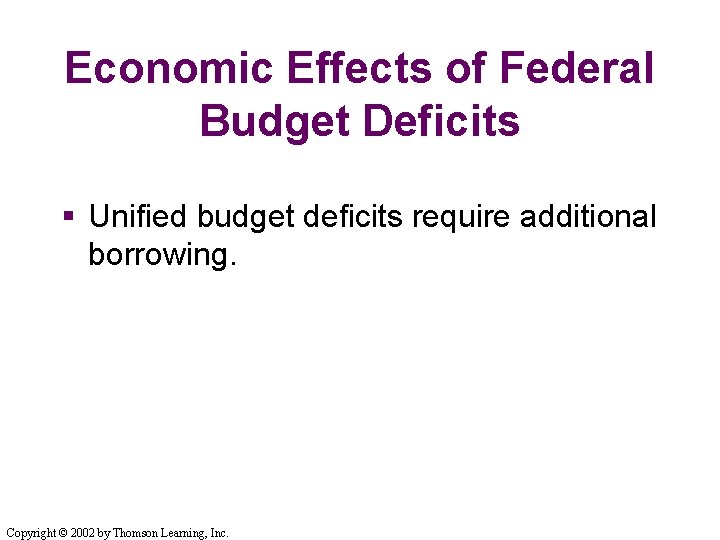 Economic Effects of Federal Budget Deficits § Unified budget deficits require additional borrowing. Copyright
