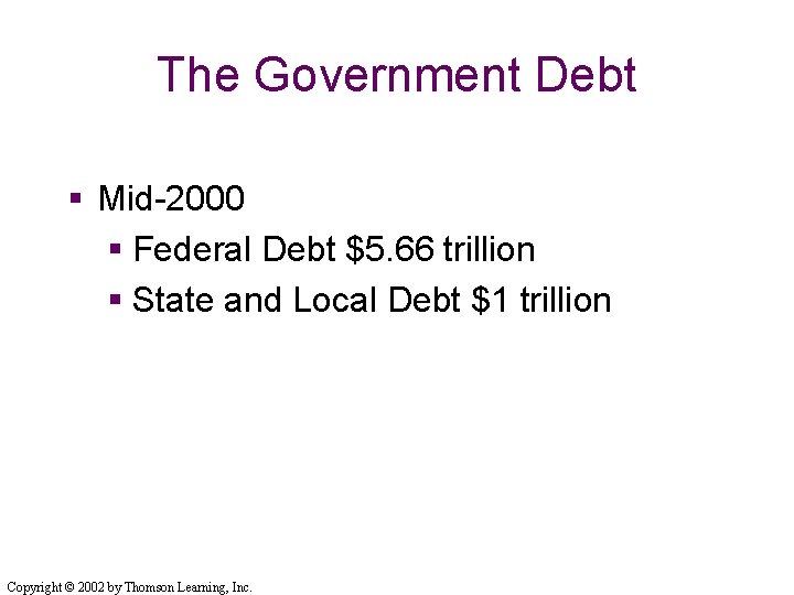 The Government Debt § Mid-2000 § Federal Debt $5. 66 trillion § State and