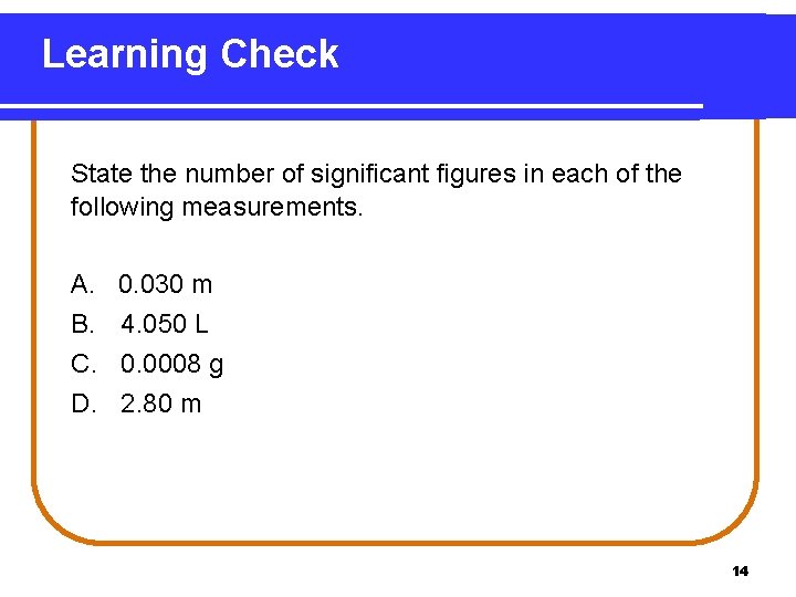 Learning Check State the number of significant figures in each of the following measurements.