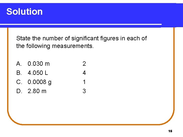 Solution State the number of significant figures in each of the following measurements. A.
