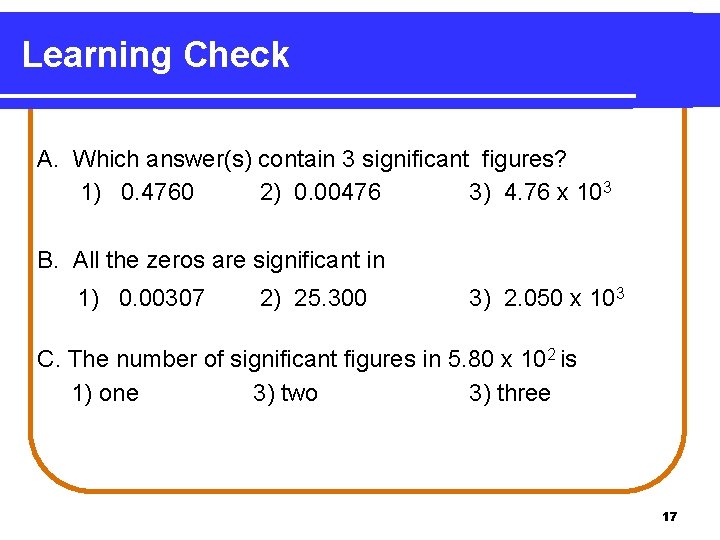 Learning Check A. Which answer(s) contain 3 significant figures? 1) 0. 4760 2) 0.