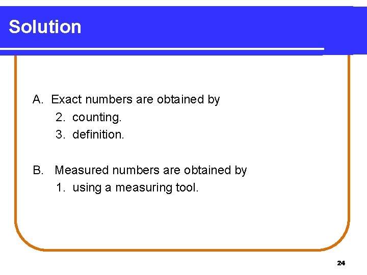 Solution A. Exact numbers are obtained by 2. counting. 3. definition. B. Measured numbers