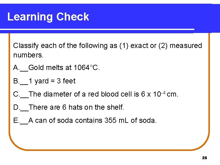Learning Check Classify each of the following as (1) exact or (2) measured numbers.