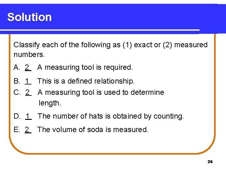 Solution Classify each of the following as (1) exact or (2) measured numbers. A.