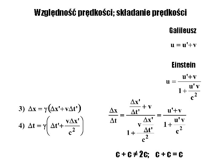 Względność prędkości; składanie prędkości Galileusz Einstein c + c ≠ 2 c; c +