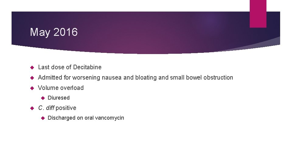 May 2016 Last dose of Decitabine Admitted for worsening nausea and bloating and small