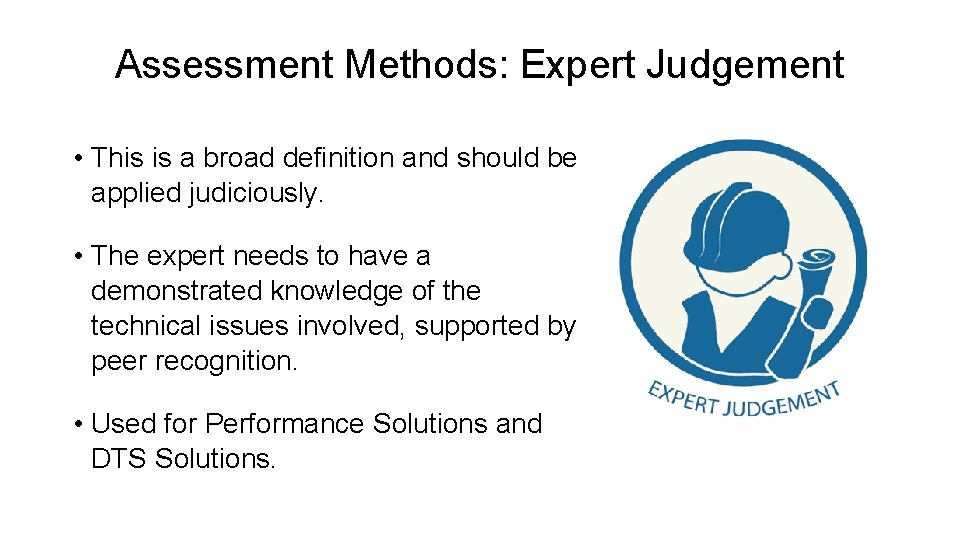 Assessment Methods: Expert Judgement • This is a broad definition and should be applied