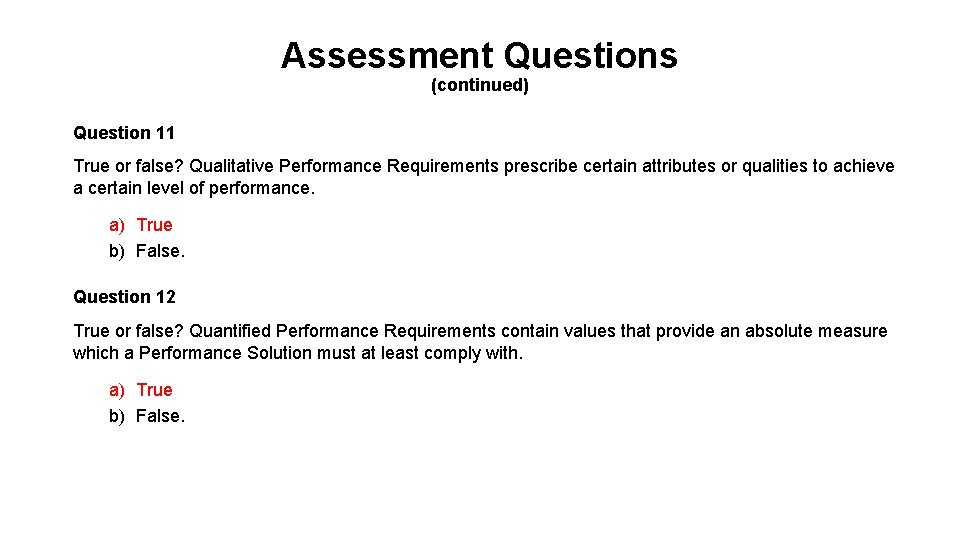 Assessment Questions (continued) Question 11 True or false? Qualitative Performance Requirements prescribe certain attributes