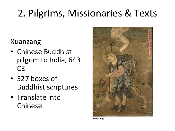 2. Pilgrims, Missionaries & Texts Xuanzang • Chinese Buddhist pilgrim to India, 643 CE