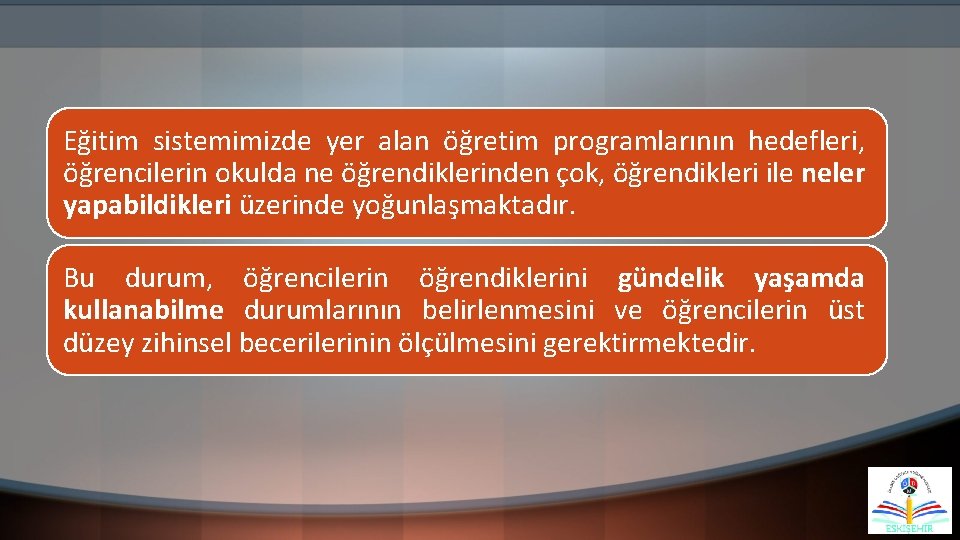 Eğitim sistemimizde yer alan öğretim programlarının hedefleri, öğrencilerin okulda ne öğrendiklerinden çok, öğrendikleri ile