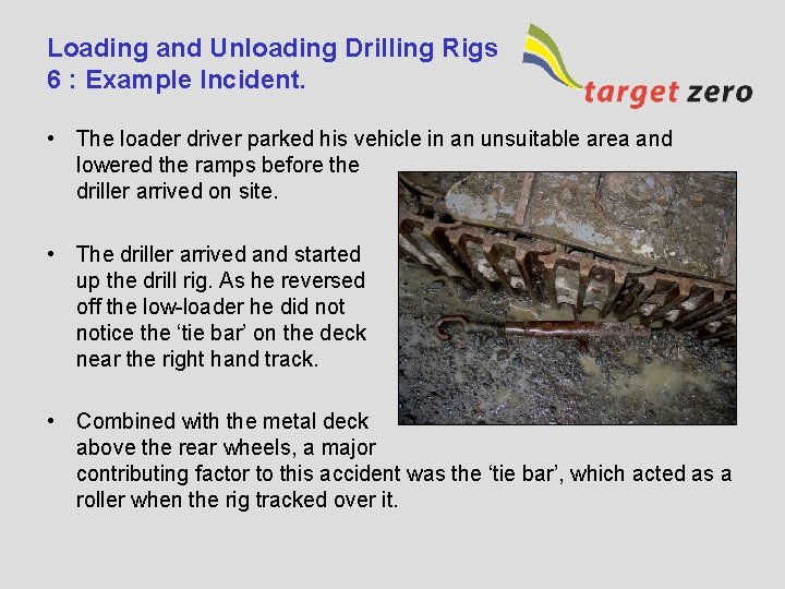 Loading and Unloading Drilling Rigs 6 : Example Incident. • The loader driver parked