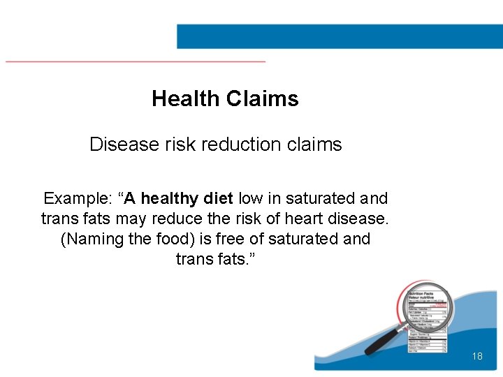 Health Claims Disease risk reduction claims Example: “A healthy diet low in saturated and