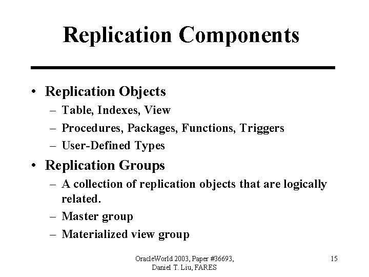 Replication Components • Replication Objects – Table, Indexes, View – Procedures, Packages, Functions, Triggers