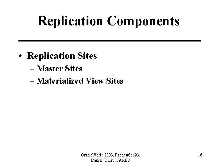 Replication Components • Replication Sites – Master Sites – Materialized View Sites Oracle. World