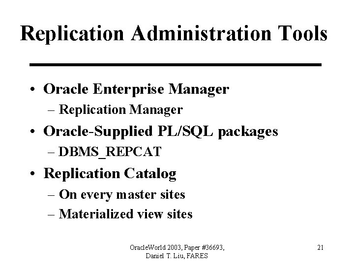 Replication Administration Tools • Oracle Enterprise Manager – Replication Manager • Oracle-Supplied PL/SQL packages