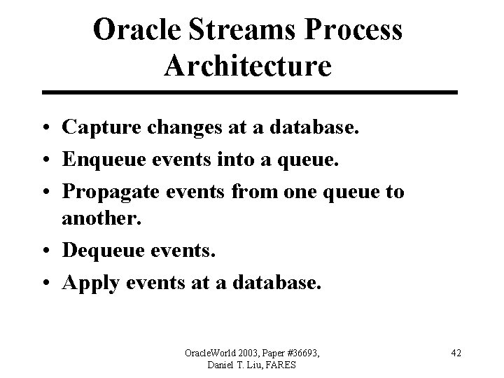 Oracle Streams Process Architecture • Capture changes at a database. • Enqueue events into